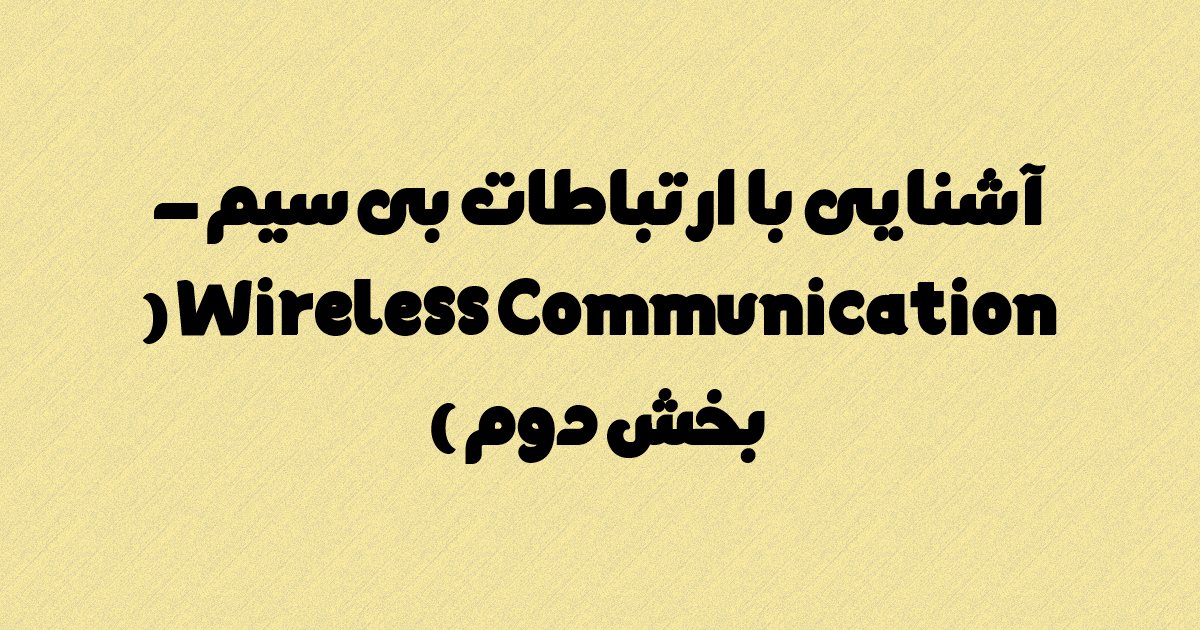آشنایی با ارتباطات بی سیم – Wireless Communication ( بخش دوم )