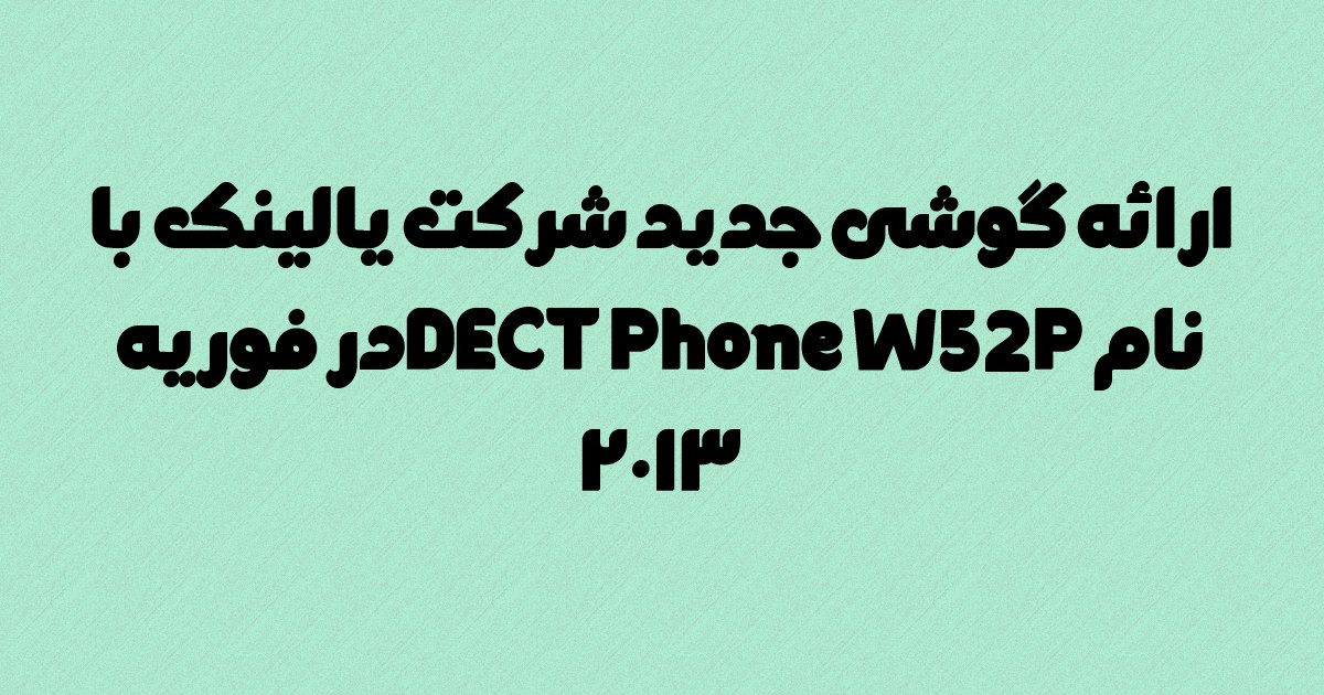 ارائه گوشی جدید شرکت یالینک با نام DECT Phone W52P در فوریه ۲۰۱۳
